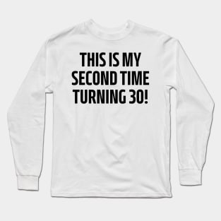 this is my second time turning 30! Long Sleeve T-Shirt